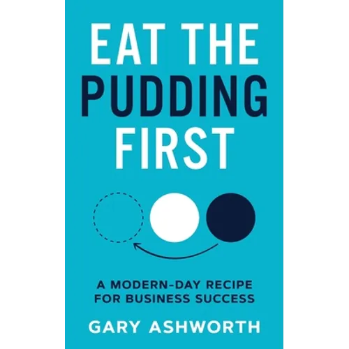 Eat The Pudding First: A modern-day recipe for business success