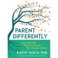 Parent Differently: Raise Kids with Biblical Character That Changes Culture