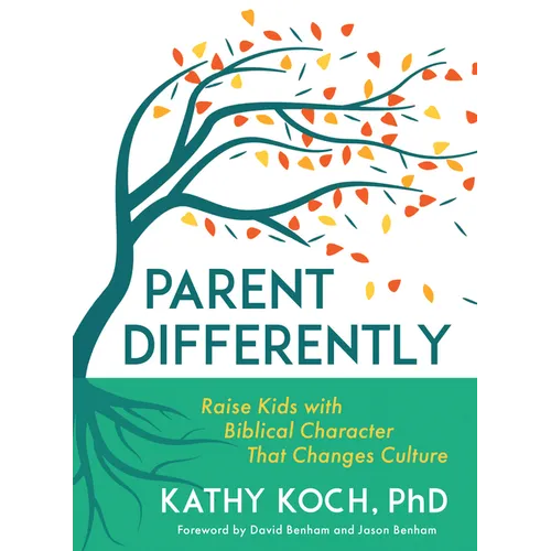 Parent Differently: Raise Kids with Biblical Character That Changes Culture