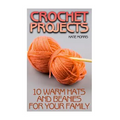 Crochet Projects: 10 Warm Hats and Beanies for Your Family: (Crochet Patterns, Crochet Stitches)
