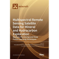 Multispectral Remote Sensing Satellite Data for Mineral and Hydrocarbon Exploration: Big Data Processing and Deep Fusion Learning Techniques