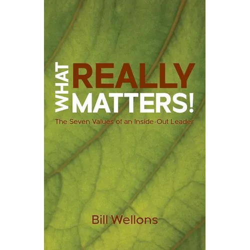 What Really Matters!: The Seven Values of an Inside-Out Leader