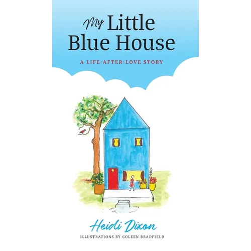 My Little Blue House: A Life-after-Love Story