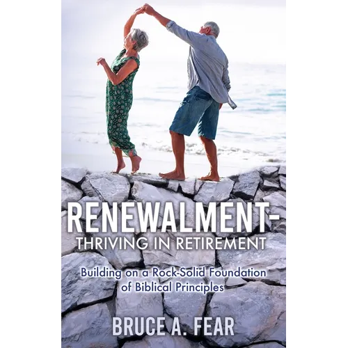 Renewalment - Thriving in Retirement: Building on a Rock-Solid Foundation of Biblical Principles