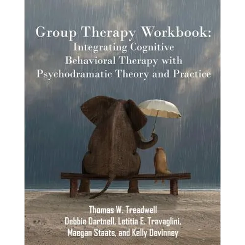 Group Therapy Workbook: Integrating Cognitive Behavioral Therapy with Psychodramatic Theory and Practice