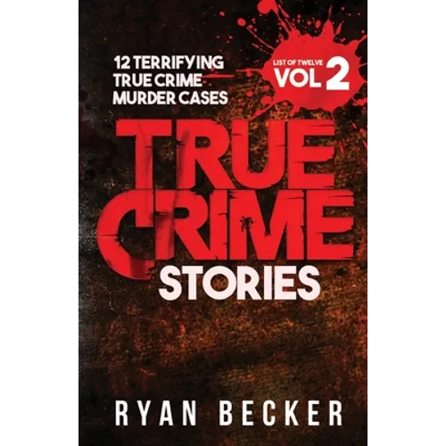 True Crime Stories Volume 2: 12 Terrifying True Crime Murder Cases