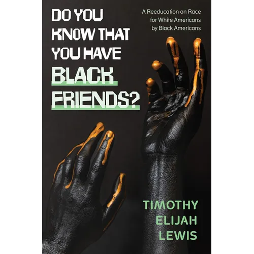 Do You Know that You Have Black Friends?: A Reeducation on Race for White Americans by Black Americans