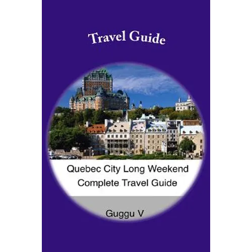 Quebec City Long Weekend Complete Travel Guide