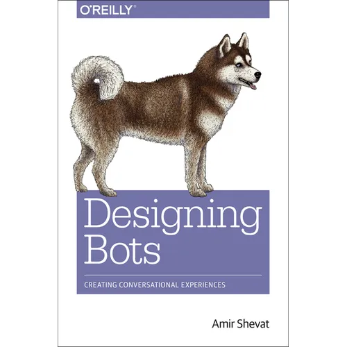 Designing Bots: Creating Conversational Experiences