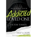 Reaching Your Addicted Loved One: Help and Hope for Those Battling Substance Abuse