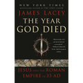 The Year God Died: Jesus and the Roman Empire in 33 AD