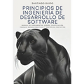 Principios de Ingeniería de Desarrollo de Software: Manual de fundamentos, diseño, codificación, pruebas, buenas prácticas y gestión de proyectos