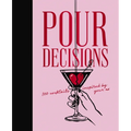 Pour Decisions: 100 Cocktails Inspired by Your Ex