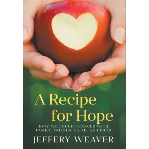 A Recipe for Hope: How We Fought Cancer with Family, Friends, Faith, and Food