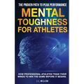 Mental Toughness for Athletes: The Proven Path To Peak Performance: How Professional Athletes Train Their Minds To Win The Game Before It Begins