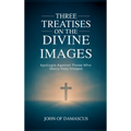Three Treatises on the Divine Images: Apologia Against Those Who Decry Holy Images