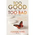 Too Good to Go Too Bad to Stay: 5 Steps to Finding Freedom from a Toxic Relationship