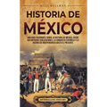 Historia de México: Una guía fascinante sobre la historia de México, desde sus antiguas civilizaciones, la conquista española y la guerra de independe