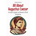 All About Augustus Caesar: A Kid's Guide to Rome's First Emperor