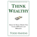 Think Wealthy: Master the Money Mindset That Creates Millionaires and Billionaires