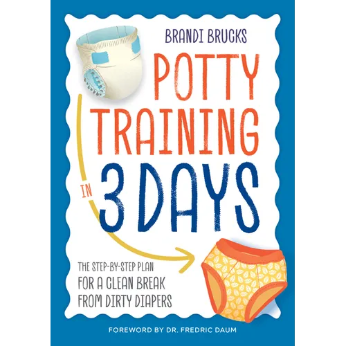 Potty Training in 3 Days: The Step-By-Step Plan for a Clean Break from Dirty Diapers
