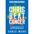 Chris Beat Cancer: A Comprehensive Plan for Healing Naturally