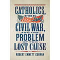 Catholics, the Civil War, and the Problem of the Lost Cause