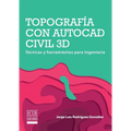 Topografía con AutoCAD Civil 3D. Técnicas y herramientas para Ingeniería
