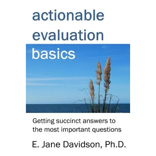 Actionable Evaluation Basics: Getting succinct answers to the most important questions [minibook]