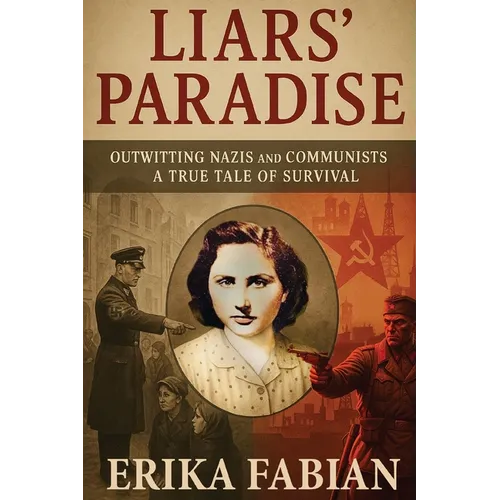 Liars' Paradise: Outwitting Nazis and Communists A True Tale of Survival