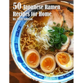 50 Japanese Ramen Recipes for Home