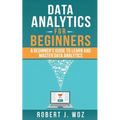 Data Analytics For Beginners: A Beginner's Guide to Learn and Master Data Analytics