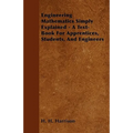 Engineering Mathematics Simply Explained - A Text-Book For Apprentices, Students, And Engineers