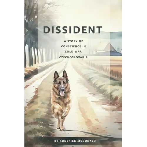 Dissident: A Story of Conscience in Cold War Czechoslovakia