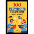 100 German English Dual Language Short Stories: For Adult Beginners Learners Level A1-A2