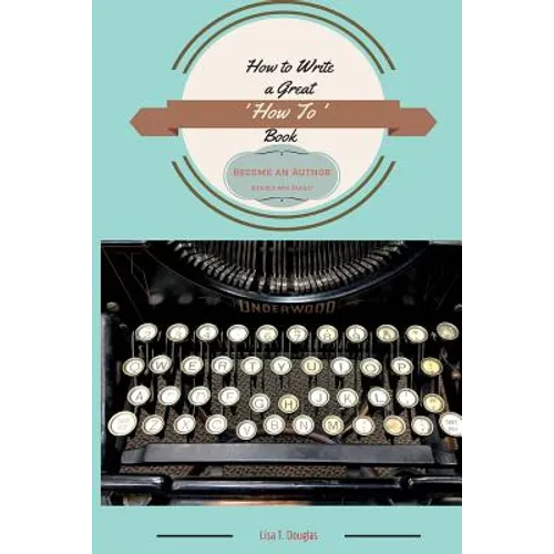 How to Write a Great 'How To' Book: Become an Author Quickly and Easily