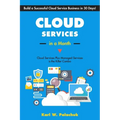 Cloud Services in a Month: Build a Successful Cloud Service Business in 30 Days