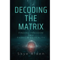 Decoding the Matrix: Finding Freedom in a Fabricated Reality