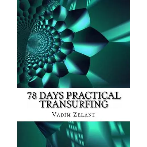78 Days Practical Transurfing: based on the work of Vadim Zeland