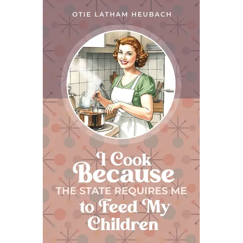 I Cook Because The State Requires Me to Feed My Children