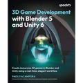 3D Game Development with Blender 5 and Unity 6: Create immersive 3D games in Blender and Unity using a real-time, elegant workflow