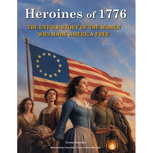 Heroines of 1776: The Untold Story of the Women Who Made America Free. America independence. July 4 books
