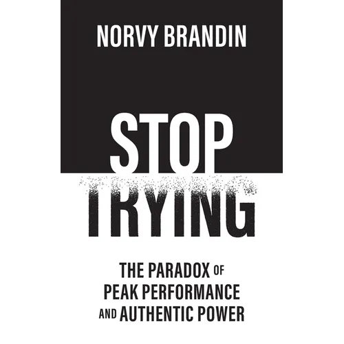 Stop Trying: The Paradox of Peak Performance and Authentic Power