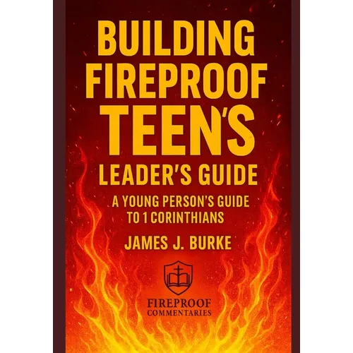 Building Fireproof Teens: A Young Person's Guide to 1 Corinthians Leader's Guide