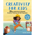 Creativity for Kids: 75 Fun Activities to Promote Creative Thinking and Self Expression