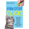 Pawsitive Clicks: Teach, Play, Bond by Clicker Training Your Cat: a Positive Reinforcement Approach