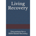 Living Recovery: Discussions for a Bible-Based Recovery