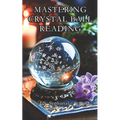 Mastering Crystal Ball Reading: Scrying Practical Guide Including Astrology Dictionary