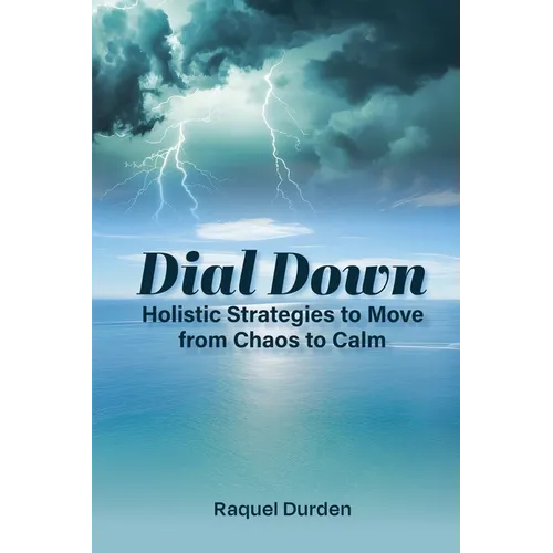 Dial Down: Holistic Strategies to Move from Chaos to Calm