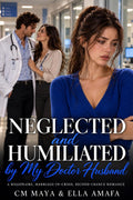 Neglected and Humiliated by My Doctor Husband: A Billionaire, Marriage-in-Crisis, Second-Chance Romance (marriage in crisis: season 2)